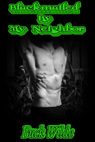 Title: Blackmailed By My Neighbor, Author: Buck Wilde