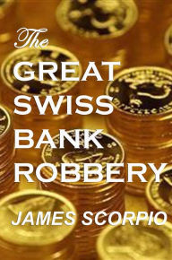 Title: The Great Swiss Bank Robbery, Author: The late James Whitworth