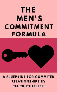 Title: How Do You Get a Man to Commit? Give Him a Reason!: The Men's Commitment Formula, Author: Tia Truthteller