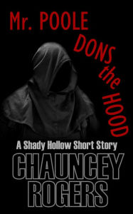 Title: Mr. Poole Dons the Hood: A Shady Hollow Short Story, Author: Chauncey Rogers