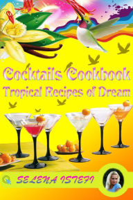 Title: Cocktails Cookbook, Tropical Recipes of Dream, Author: Selena Istefi