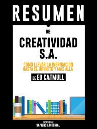 Title: Creatividad S.A.: Como Llevar La Inspiracion Hasta El Infinito Y Mas Alla (Creativity Inc.) - Resumen del libro de Ed Catmull, Author: Anne M Ridley