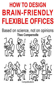 Title: How to Design Brain-friendly Flexible Offices. Based on Science, Not on Opinions, Author: Theo Compernolle