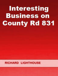 Title: Interesting Business on County Road 831, Author: Richard Lighthouse