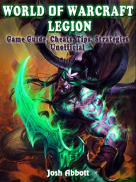 Title: World of Warcraft Legion Game Guide, Cheats, Tips, Strategies Unofficial, Author: Josh Abbott