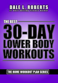 Title: The Best 30-Day Lower Body Workouts (The Home Workout Plan Bundle Book 4), Author: Dale L. Roberts