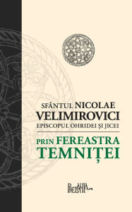 Title: Prin fereastra temnitei, Author: Sfântul Nicolae Velimirovici