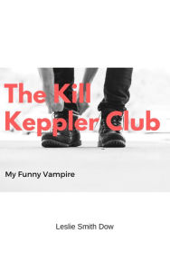 Title: The Kill Keppler Club: My Funny Vampire, Author: Leslie Smith Dow