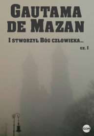 Title: I stworzyl Bog czlowieka..., Author: Gautama de Mazan