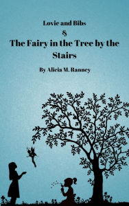 Title: Lovie and Bibs and the Fairy in the Tree by the Stairs, Author: Alicia Ranney