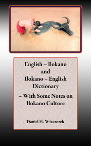 Title: English: Ilokano and Ilokano - English Dictionary - With Some Notes on Ilokano Culture, Author: Daniel H. Wieczorek