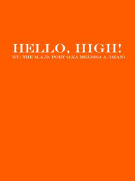 Title: Hello, High!, Author: The M.A.D. Poet (aka Melissa A. Dean)