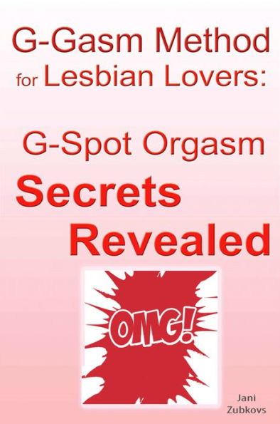 G Gasm Method For Lesbian Lovers G Spot Orgasm Secrets Revealed By