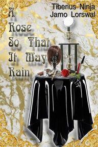 Title: A Rose So That It May Rain, Author: Jamo Lorswal