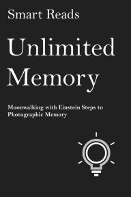 Title: Unlimited Memory: Moonwalking with Einstein Steps to Photographic Memory, Author: SmartReads