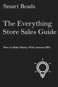 Title: The Everything Store Sales Guide: How To Make Money with Amazon FBA, Author: SmartReads