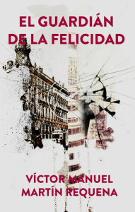 Title: El Guardián de la Felicidad, Author: Rene Vallecalle