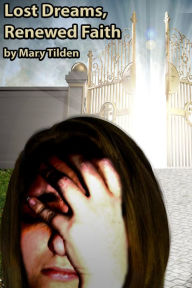 Title: Lost Dreams, Renewed Faith, Author: Mary Tilden