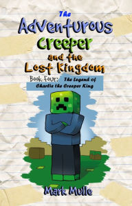 Title: The Adventurous Creeper and the Lost Kingdom, Book 4: The Legend of Charlie the Creeper King, Author: Mark Mulle