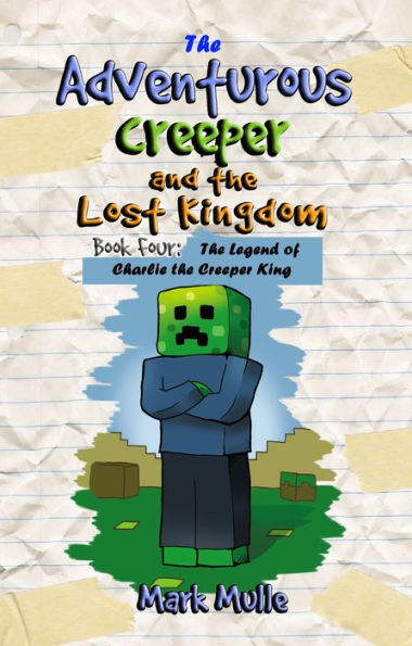 The Adventurous Creeper and the Lost Kingdom, Book 4: The Legend of Charlie the Creeper King