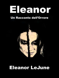 Title: Eleanor, Un Racconto dell'Orrore di Eleanor LeJune, Author: Larry Wilson