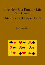 Title: Five New Gin Rummy Lite Card Games Using Standard Playing Cards, Author: Paul Hoemke