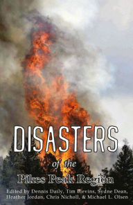 Title: Disasters of the Pikes Peak Region, Author: Dennis Daily