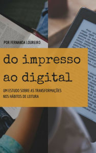 Title: Do impresso ao digital: um estudo sobre as transformações nos hábitos de leitura, Author: Fernanda Loureiro