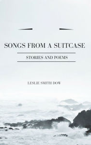 Title: Songs from a Suitcase, Author: Leslie Smith Dow