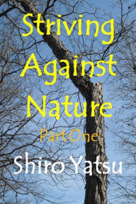 Title: Striving Against Nature: Part One, Author: Shiro Yatsu