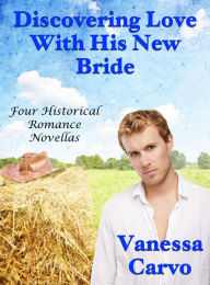 Title: Discovering Love With His New Bride: Four Historical Romance Novellas, Author: Vanessa Carvo