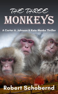 Title: The Three Monkeys, A Carter A. Johnson & Kate Menke Thriller, Author: Robert Schobernd