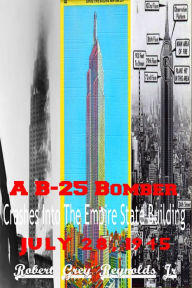 Title: A B-25 Bomber Crashes Into The Empire State Building July 28, 1945, Author: Robert Grey Reynolds Jr