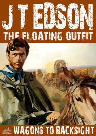 Title: The Floating Outfit 11: Wagons to Backsight, Author: J.T. Edson