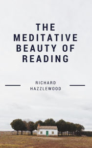 Title: The Meditative Beauty of Reading, Author: Richard Hazzlewood