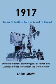 Title: 1917. From Palestine to the Land of Israel, Author: Barry Shaw
