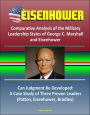 Eisenhower: Comparative Analysis of the Military Leadership Styles of George C. Marshall and Eisenhower, Can Judgment Be Developed: A Case Study of Three Proven Leaders (Patton, Eisenhower, Bradley)