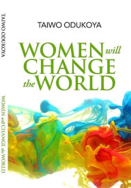 Title: Women Will Change The World, Author: Taiwo Odukoya