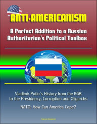 Title: Anti-Americanism: A Perfect Addition to a Russian Authoritarian's Political Toolbox - Vladimir Putin's History from the KGB to the Presidency, Corruption and Oligarchs, NATO, How Can America Cope?, Author: Progressive Management