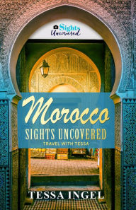 Title: Morocco: Sights Uncovered Travel With Tessa, Author: Tessa Ingel
