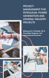 Title: Project Management for Petroleum, Power Generation and General Industry Projects., Author: Dr. Mohamed A. El-Reedy