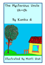 Title: The Mysterious Uncle Uh-Oh, Author: Kanika G