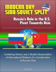 Title: Modern Day Sino-Soviet Split: Russia's Role in the U.S. Pivot Towards Asia - Combining History and a Realist Interpretation of International Relations for Consideration of Russian Role, Author: Progressive Management