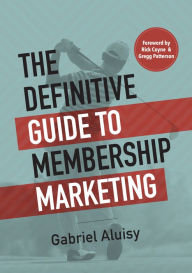 Title: The Definitive Guide to Membership Marketing, Author: Gabriel Aluisy
