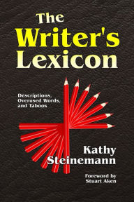 Title: The Writer's Lexicon: Descriptions, Overused Words, and Taboos, Author: Kathy Steinemann