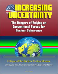 Title: Increasing Uncertainty: The Dangers of Relying on Conventional Forces for Nuclear Deterrence - Critique of the Nuclear Posture Review, Global Zero, Risk of Conventional Prompt Global Strike Missiles, Author: Progressive Management