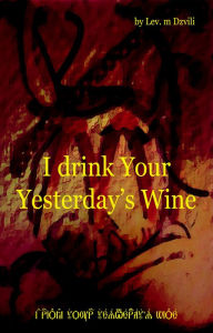 Title: I Drink Your Yesterday's Wine, Author: Lev m. Dzvili