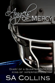 Title: Angels of Mercy: Diary of a Quarterback - Part I: King of Imperfections, Author: SA Collins