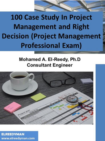 100 Case Study In Project Management and Right Decision (Project Management Professional Exam)