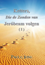 Title: Ketters, Die de Zonden van Jeróbeam volgen ( I ), Author: Paul C. Jong